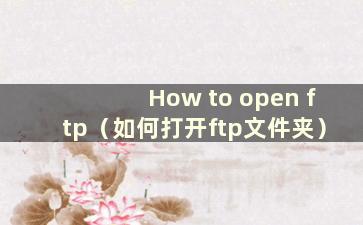 How to open ftp（如何打开ftp文件夹）